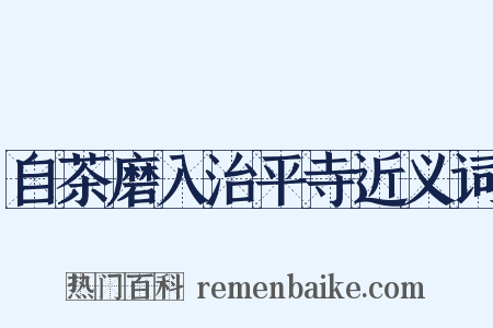 自茶磨入治平寺近义词是什么意思的图片